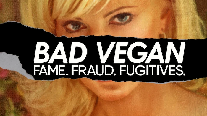 Bad Vegan: Fame. Fraud. Fugitives.