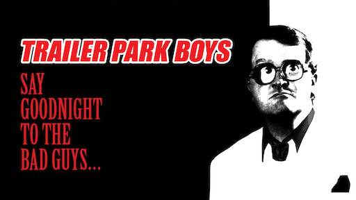 Trailer Park Boys: Say Goodnight to the Bad Guys